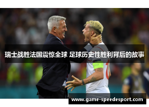 瑞士战胜法国震惊全球 足球历史性胜利背后的故事