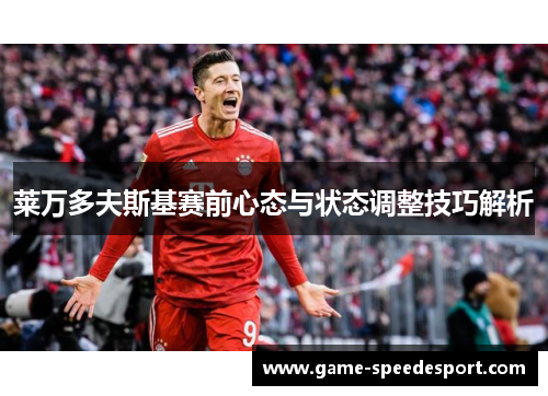 莱万多夫斯基赛前心态与状态调整技巧解析