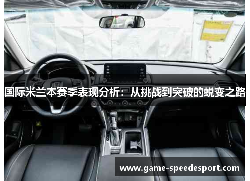 国际米兰本赛季表现分析：从挑战到突破的蜕变之路