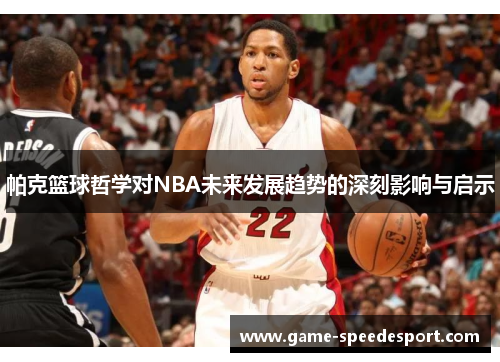 帕克篮球哲学对NBA未来发展趋势的深刻影响与启示
