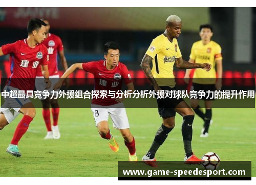 中超最具竞争力外援组合探索与分析分析外援对球队竞争力的提升作用