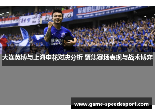 大连英博与上海申花对决分析 聚焦赛场表现与战术博弈