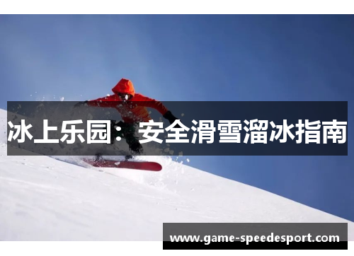 冰上乐园：安全滑雪溜冰指南