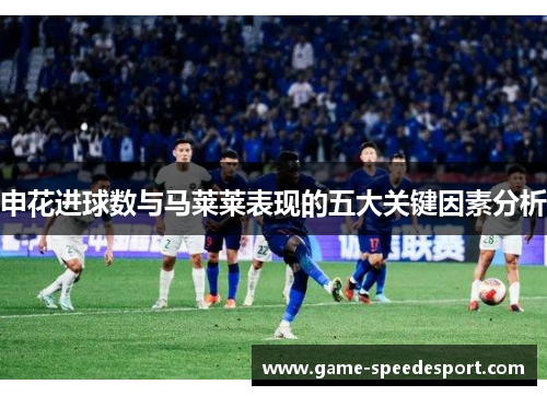 申花进球数与马莱莱表现的五大关键因素分析