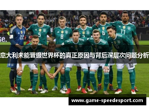 意大利未能晋级世界杯的真正原因与背后深层次问题分析