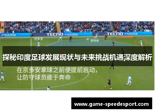 探秘印度足球发展现状与未来挑战机遇深度解析