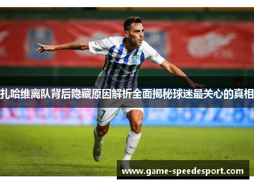 扎哈维离队背后隐藏原因解析全面揭秘球迷最关心的真相