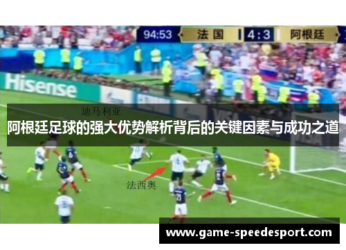 阿根廷足球的强大优势解析背后的关键因素与成功之道