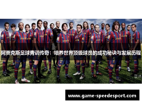阿贾克斯足球青训传奇：培养世界顶级球员的成功秘诀与发展历程