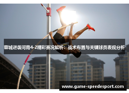 蓉城逆袭河南4-2精彩赛况解析：战术布置与关键球员表现分析
