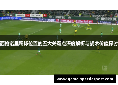 西格诺里踢球位置的五大关键点深度解析与战术价值探讨